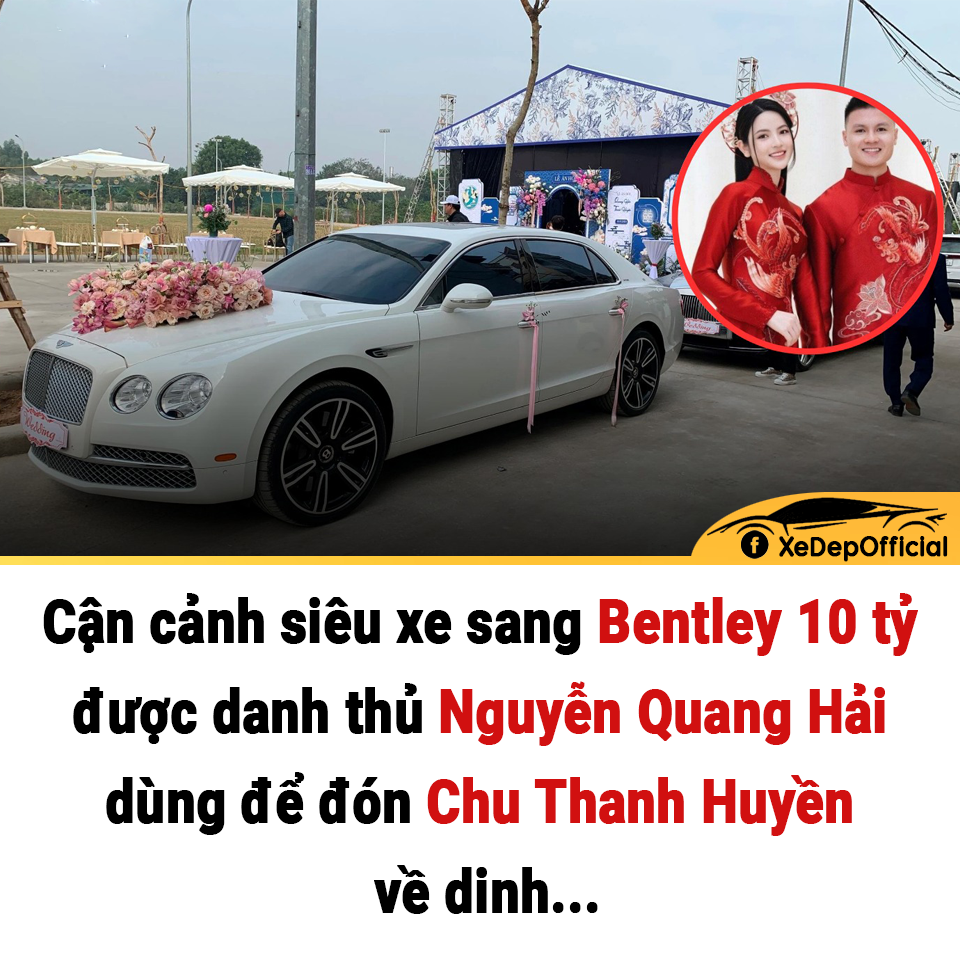 Cận cảnh siêu xe sang Bentley 10 tỷ được danh thủ Nguyễn Quang Hải dùng để đón Chu Thanh Huyền về dinh