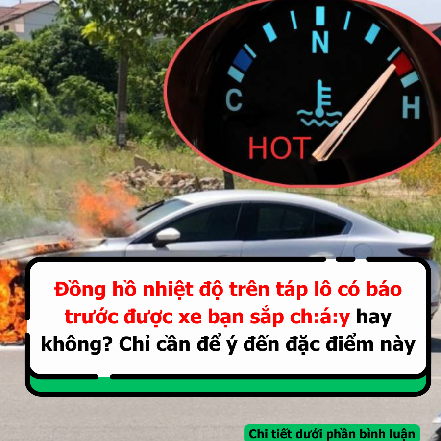 Đồng hồ nhiệt độ trên táp lô có b.áo trước được xe bạn sắp ch:á:y hay kh.ông? Chỉ cần để ý đến đặc điểm này