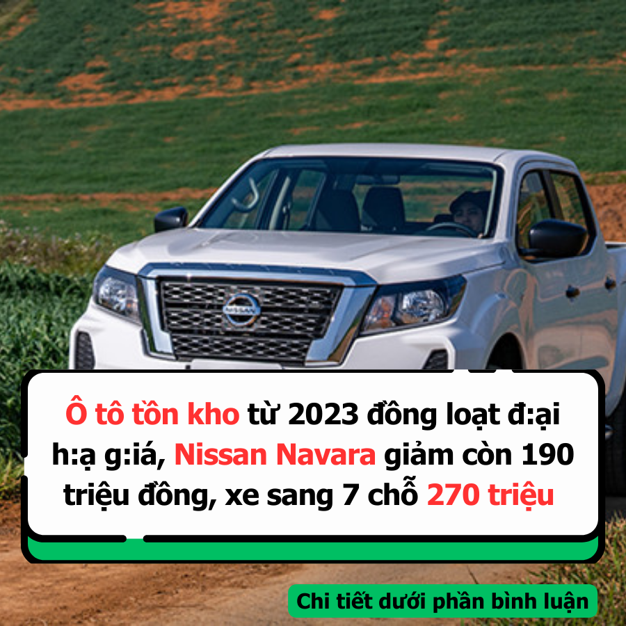 Ô tô tồn kho từ 2023 đồng loạt đ:ại h:ạ g:iá, Nissan Navara g.iảm còn 190 tr.iệu đồng, xe sang 7 chỗ 270 tr.iệu