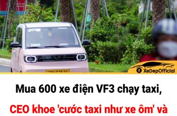 Mua 600 xe điện VF3 chạy taxi, CEO khoe ‘cước taxi như xe ôm’ và nói thẳng về ngh:i v:ấn sân sau