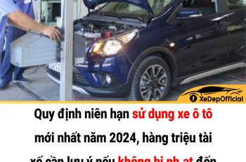 Quy định niên hạn sử dụng xe ô tô mới nhất năm 2024, hàng triệu tài xế cần lưu ý nếu không bị phạt đến 12 triệu đồng