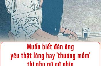 Muốn biết đàn ông yêu thật lòng hay ”thương mồm” thì phụ nữ cứ nhìn vào 4 điểm này khắc rõ